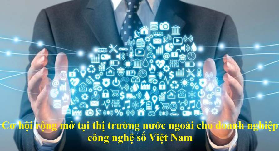 Cơ hội nào cho doanh nghiệp công nghệ số VN “thâm nhập” thị trường tiềm năng?