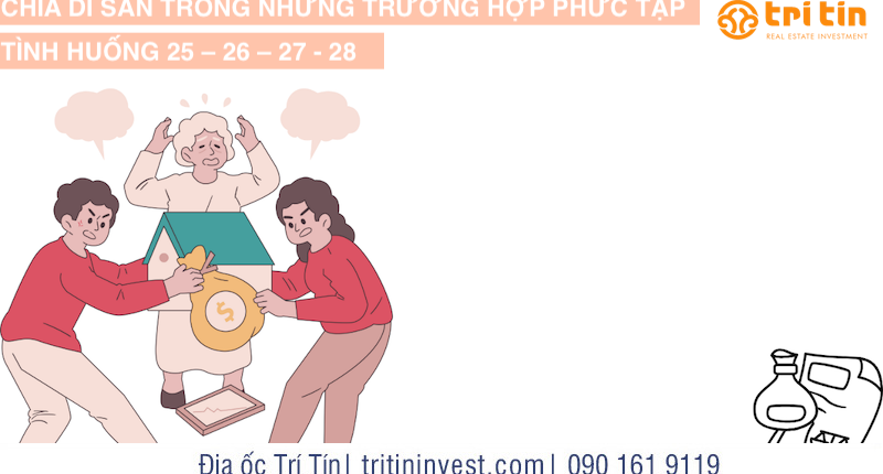 CHIA DI SẢN TRONG NHỮNG TRƯỜNG HỢP PHỨC TẠP: TÌNH HUỐNG 25 – 26 – 27 – 28