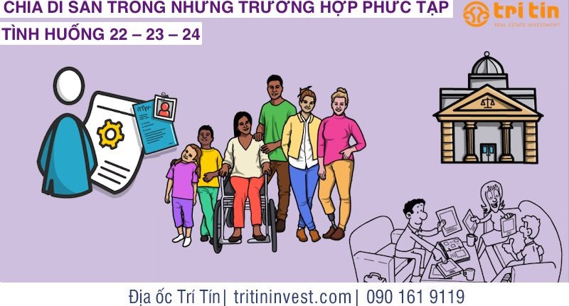 CHIA DI SẢN TRONG NHỮNG TRƯỜNG HỢP PHỨC TẠP: TÌNH HUỐNG 22 – 23 – 24