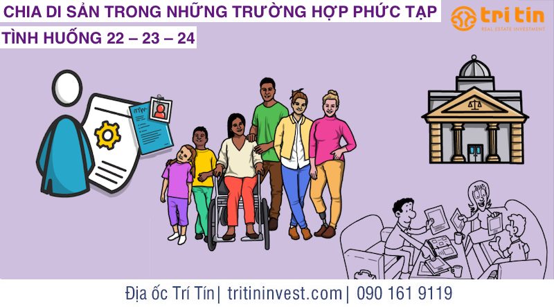 CHIA DI SẢN TRONG NHỮNG TRƯỜNG HỢP PHỨC TẠP: TÌNH HUỐNG 22 – 23 – 24