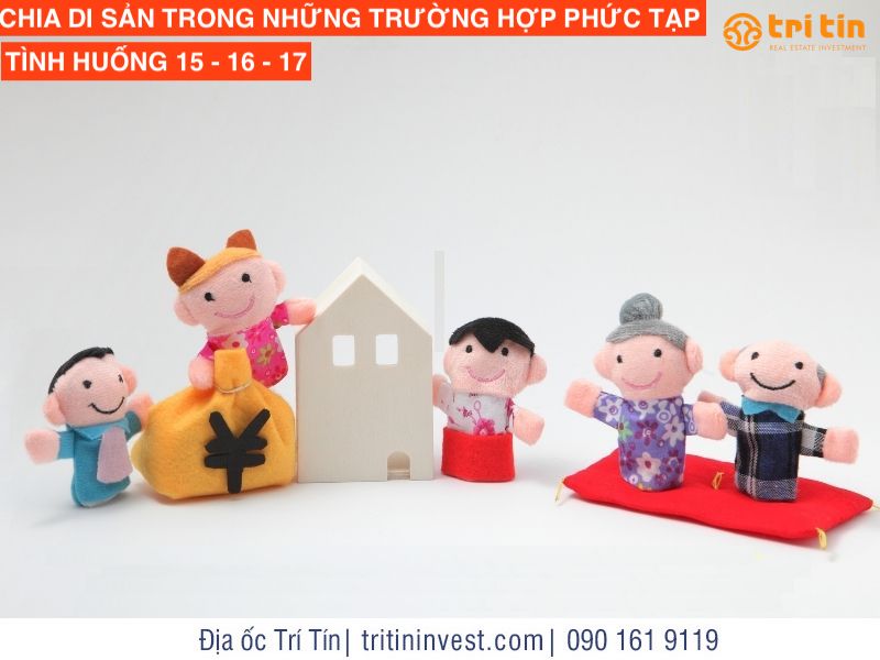 CHIA DI SẢN TRONG NHỮNG TRƯỜNG HỢP PHỨC TẠP: TÌNH HUỐNG 15 – 16 – 17