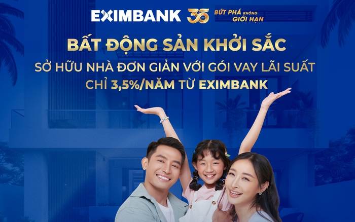Bất động sản khởi sắc – Sở hữu nhà đơn giản với gói vay lãi suất chỉ từ 3,5%/ năm từ Eximbank