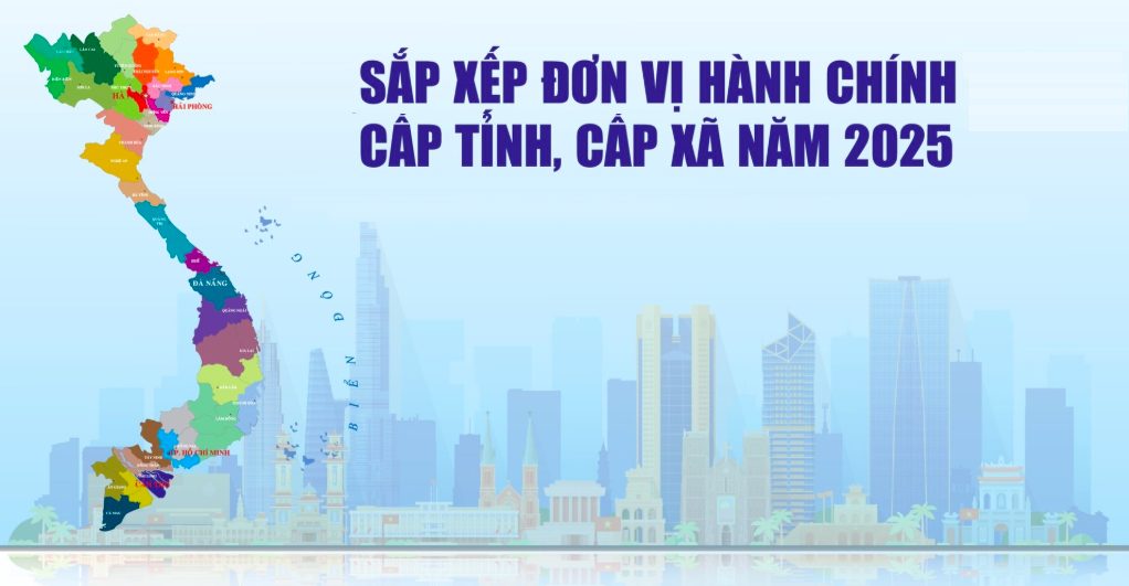 DANH MỤC ĐƠN VỊ HÀNH CHÍNH SAU SẮP XẾP CẤP TỈNH, CẤP XÃ NĂM 2025
