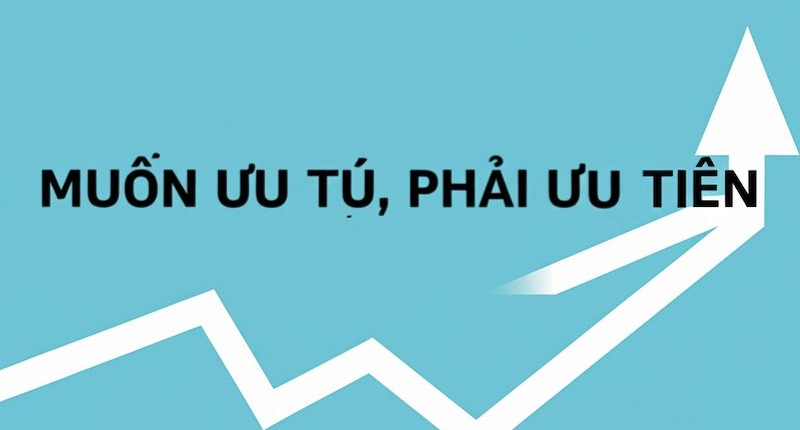 MUỐN ƯU TÚ, PHẢI ƯU TIÊN