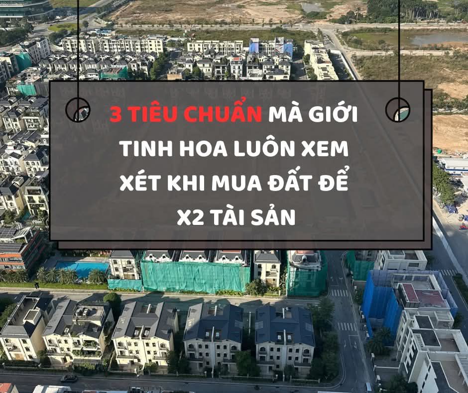 3 TIÊU CHUẨN MÀ GIỚI TINH HOA LUÔN XEM XÉT KHI MUA ĐẤT ĐỂ X2 TÀI SẢN